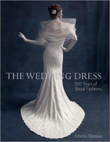 The Wedding Dress : 300 Years of Bridal Fashion Books