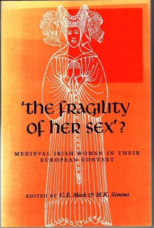 The Fragility of Her Sex?: Medieval Irish Women in Their European Context book