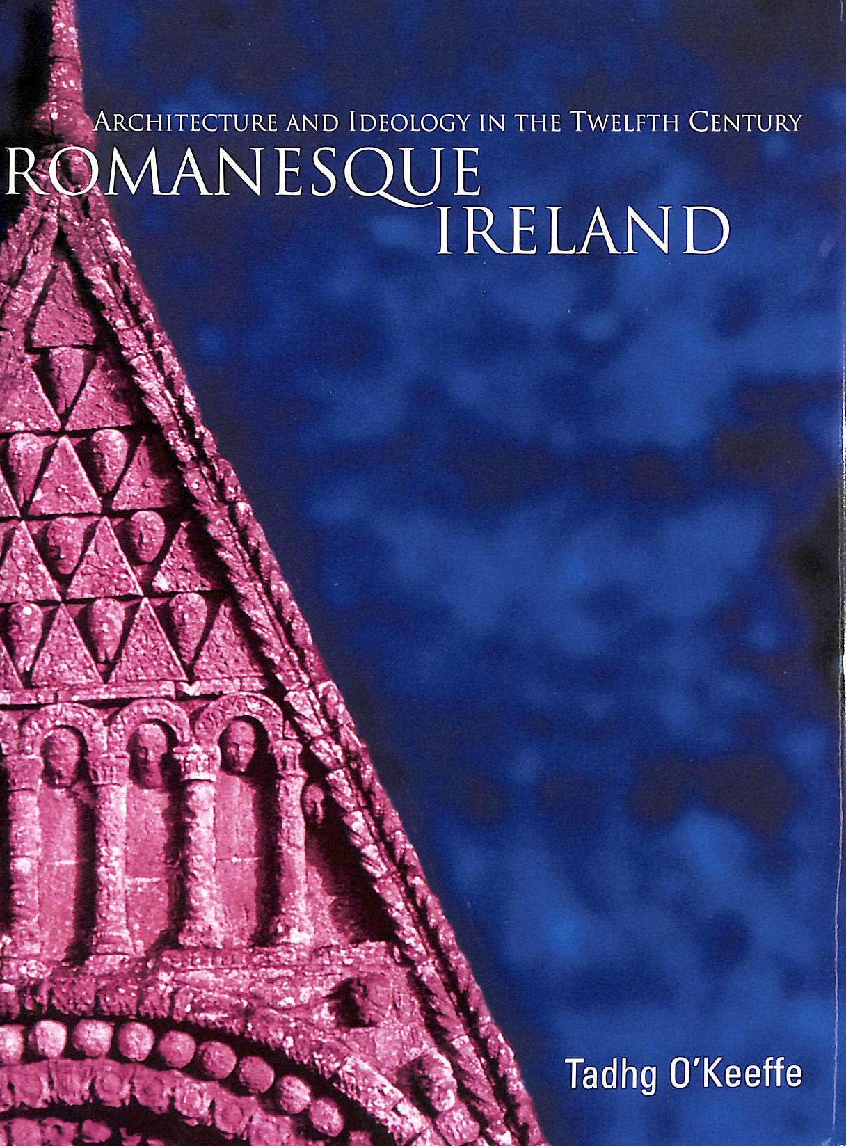 Romanesque Ireland: Architecture, Sculpture and Ideology in the Twelfth Century book
