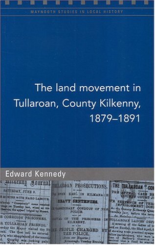 The Land Movement in Tullaroan, County Kilkenny, 1879-91 (Maynooth Studies in Local History, Band 55) Social Sciences