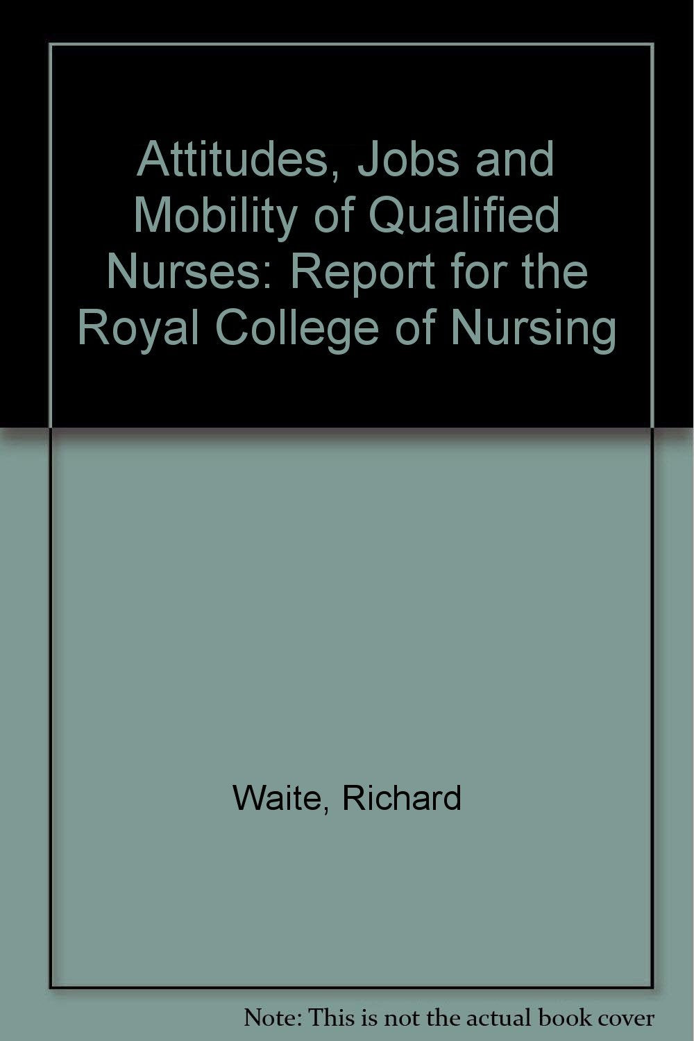 Attitudes, Jobs and Mobility of Qualified Nurses: Report for the Royal College of Nursing Books