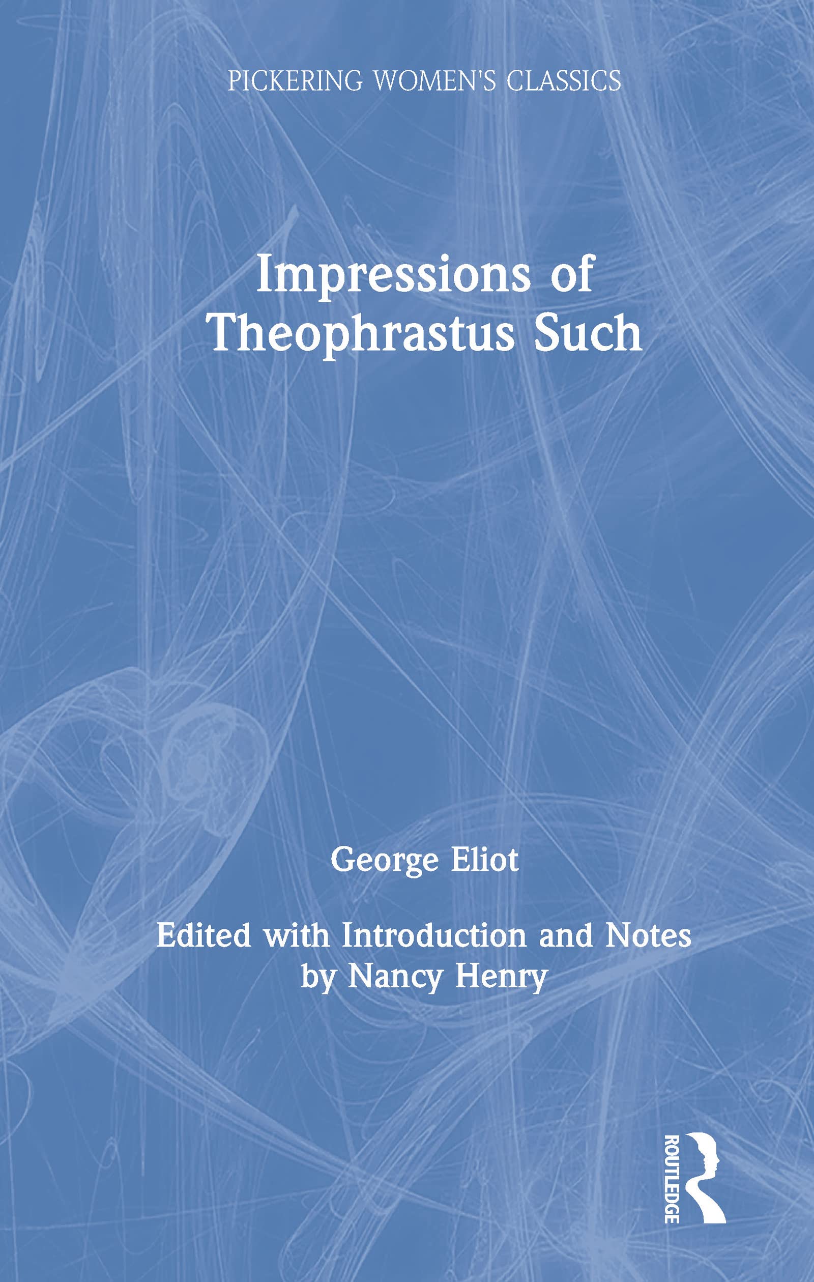 Impressions of Theophrastus Such (Pickering Women's Classics) Essays & Short Stories