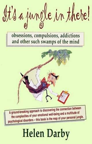It's a Jungle in There!: Obsessions, Compulsions, Addictions and Other Such Swamps of the Mind Medicine