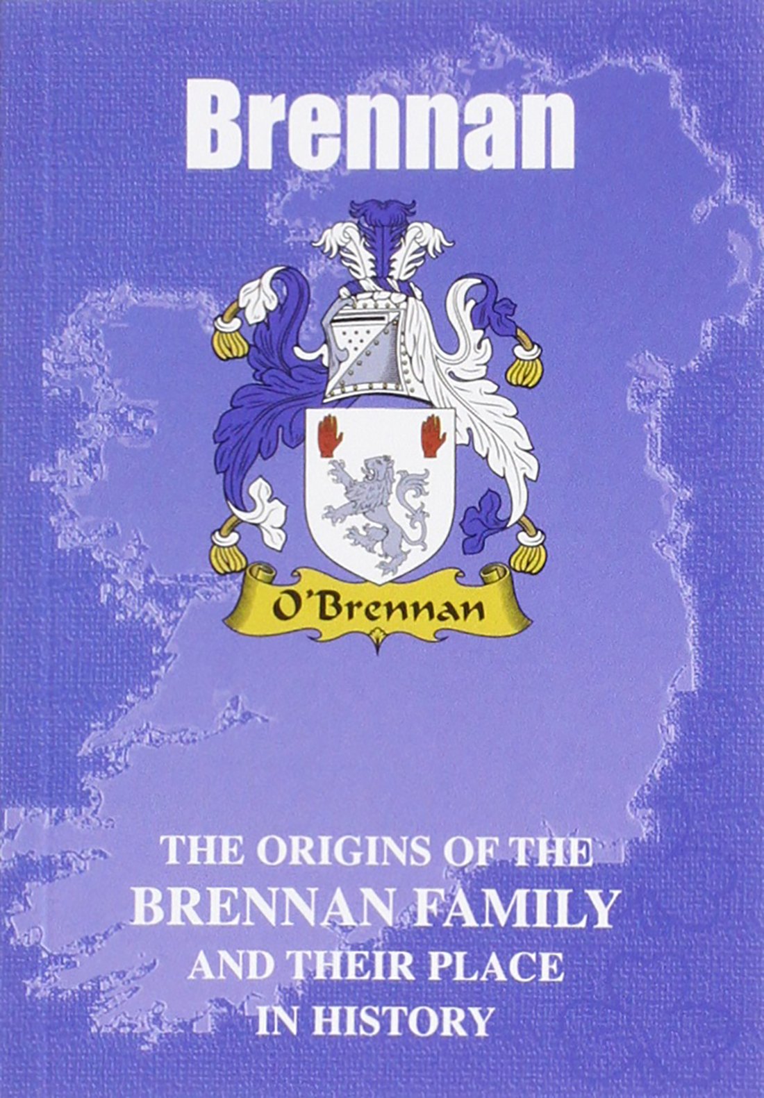 Brennan: The Origins of the Brennan Family and Their Place in History (Irish Clan Mini-Book) Politics & History