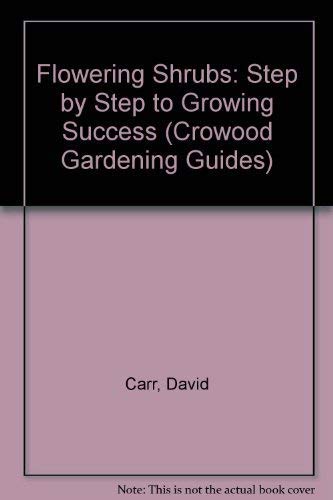 Flowering Shrubs: Step by Step to Growing Success (Crowood Gardening Guides) Garden & Plants