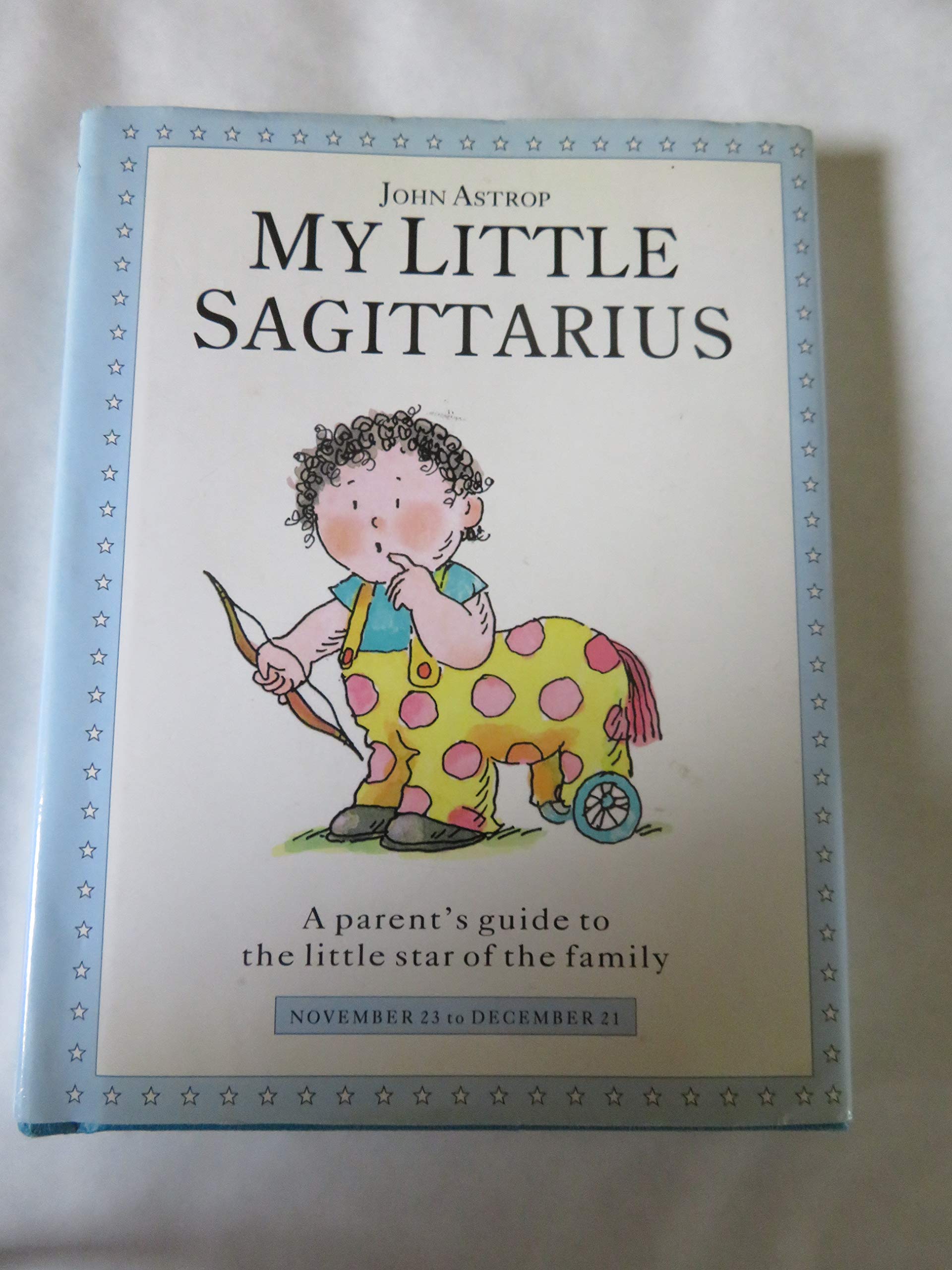 My Little Sagittarius: A Parent's Guide to the Little Star of the Family (Little Stars S.) Philosophy