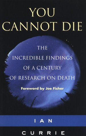 You Cannot Die: Incredible Findings of a Century of Research on Death Religion & Esotericism