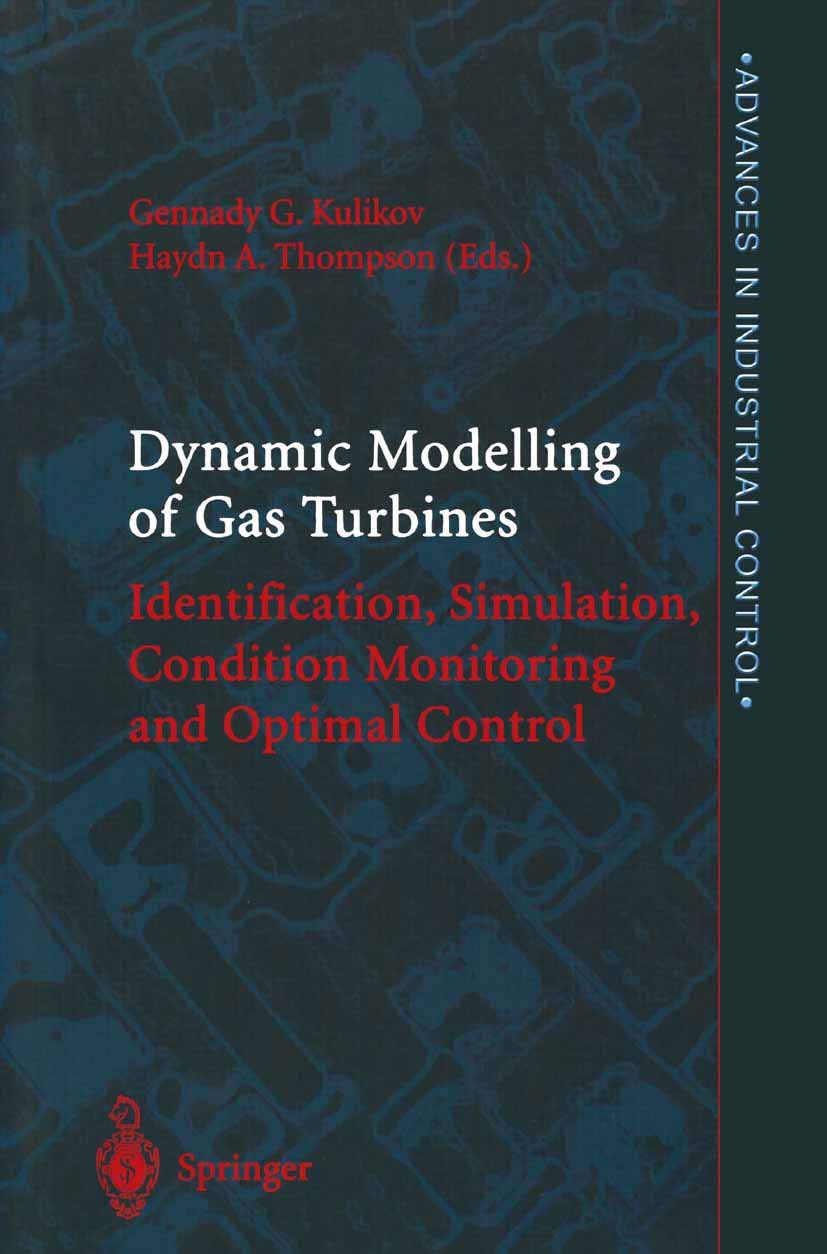 Dynamic Modelling of Gas Turbines: Identification, Simulation, Condition Monitoring and Optimal Control (Advances in Industrial Control) Business, Finance & Career