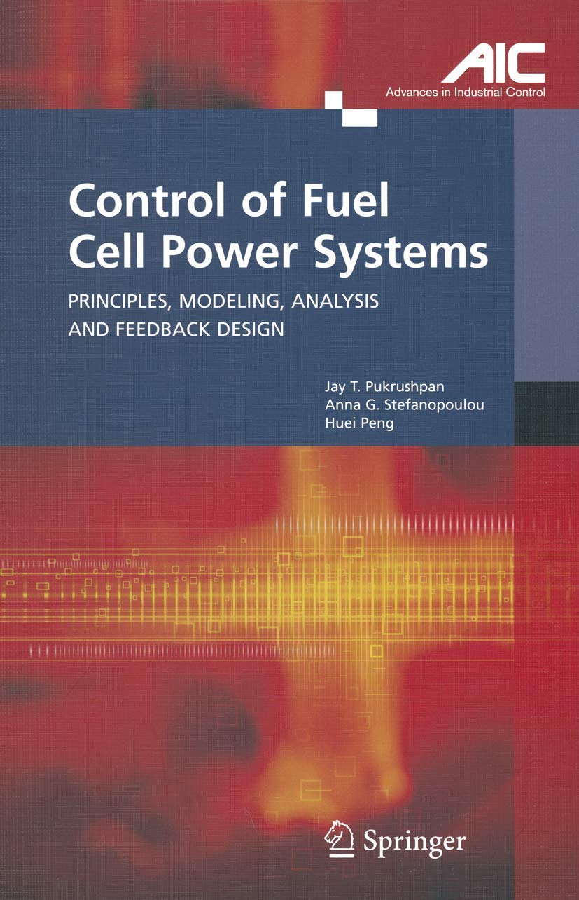 Control of Fuel Cell Power Systems: Principles, Modeling, Analysis and Feedback Design (Advances in Industrial Control) Business & Technology