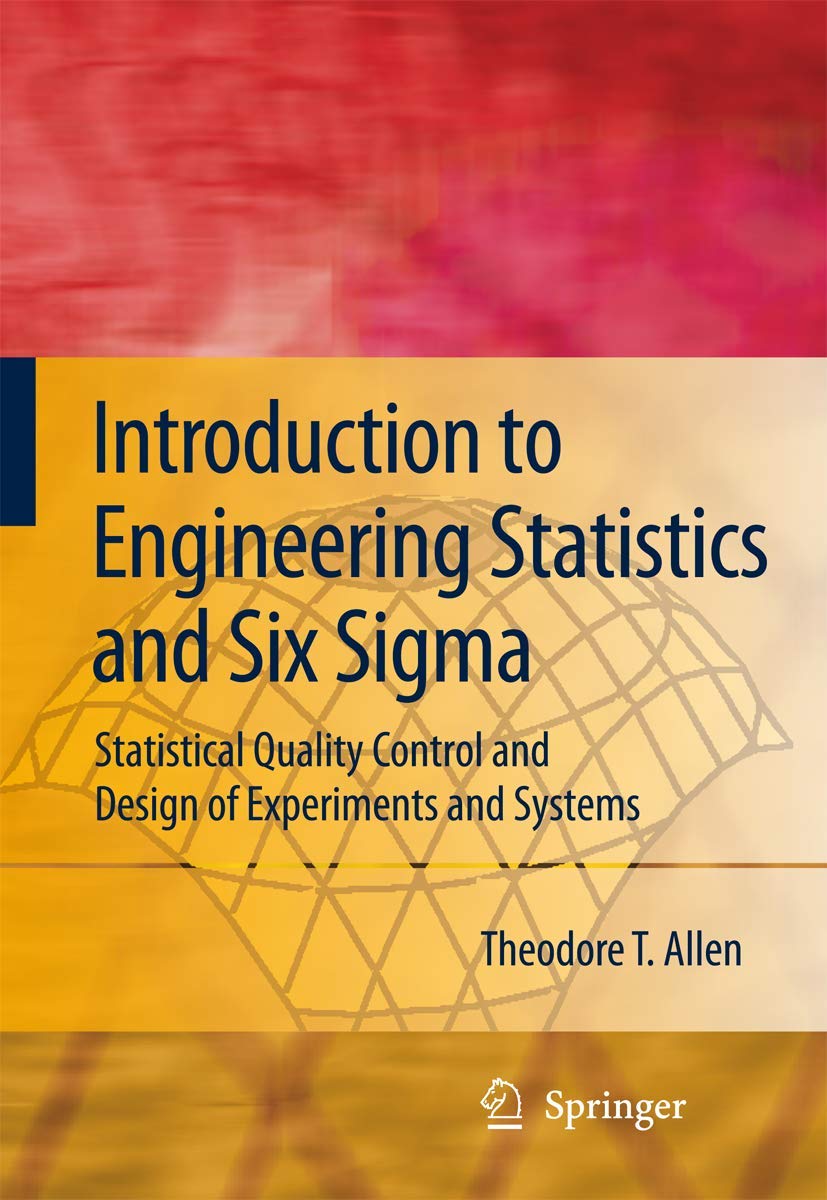 Introduction to Engineering Statistics and Six Sigma: Statistical Quality Control and Design of Experiments and Systems Law