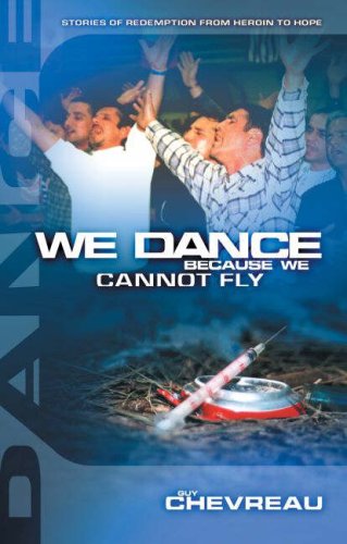 We Dance Because We Cannot Fly: Stories of Redemption from Heroin to Hope Politics & History