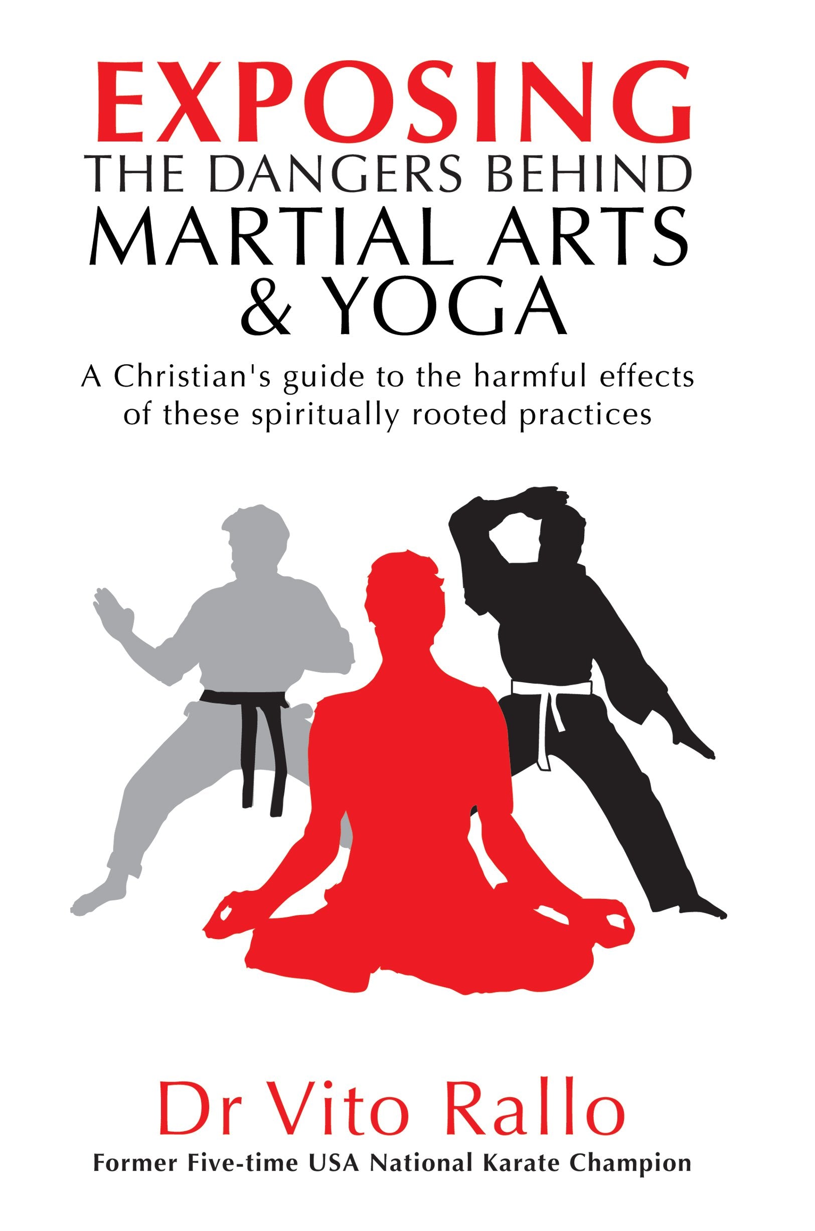 Exposing the Dangers Behind Martial Arts and Yoga: A Christian's Guide to the Harmful Effects of These Spiritually Rooted Practices Lifestyle