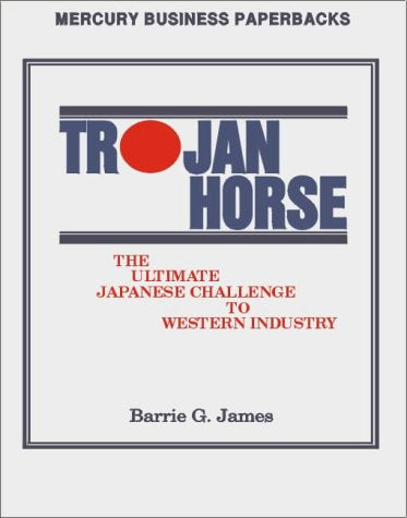 Trojan Horse: The Ultimate Japanese Challenge to Western Industry Business, Finance & Career Books