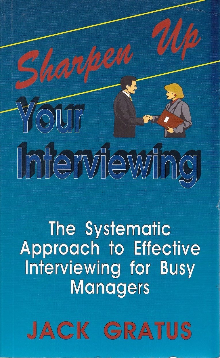 Sharpen Up Your Interviewing: The Systematic Approach to Effective Interviewing for Busy Managers Business, Finance & Career