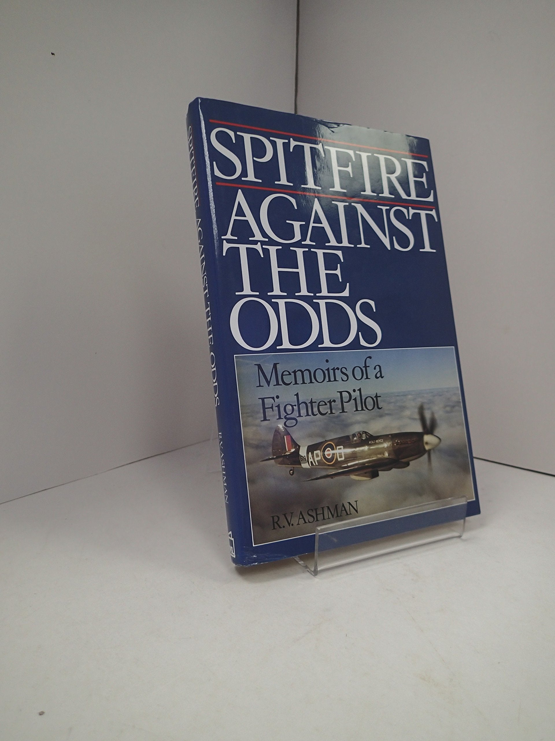 Spitfire Against the Odds: Memoirs of a Fighter Pilot Memories