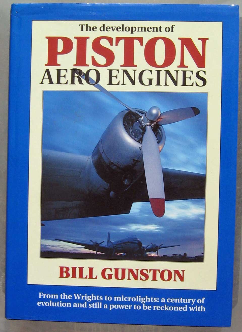 The Development of Piston Aero Engines: From the Wrights to Microlights : A Century of Evolution and Still a Power to Be Reckoned With Business & Technology