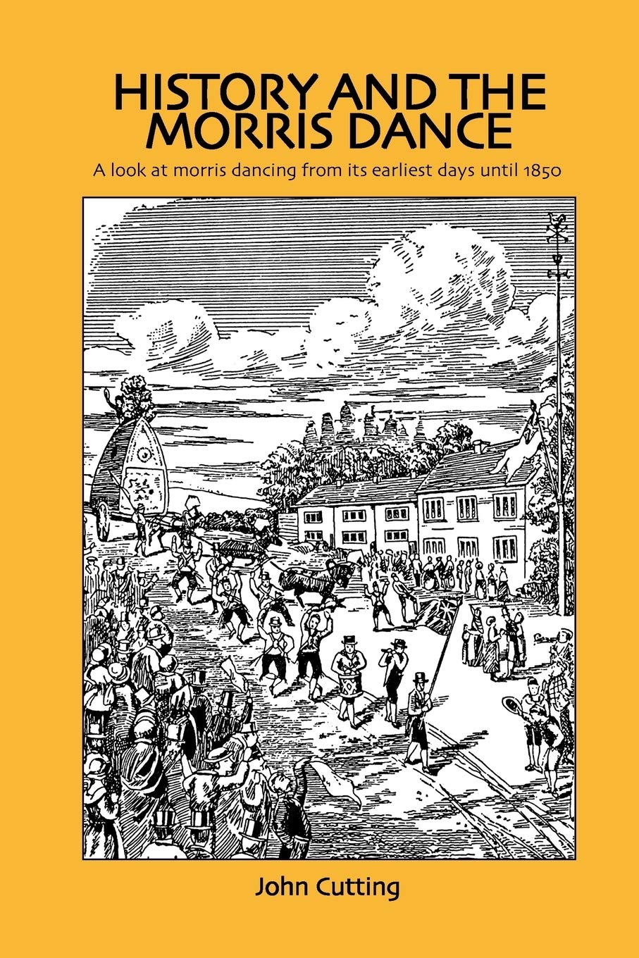 History And the Morris Dance: A Look at Morris Dancing from Its Earliest Days Until 1850 Film, Art & Culture