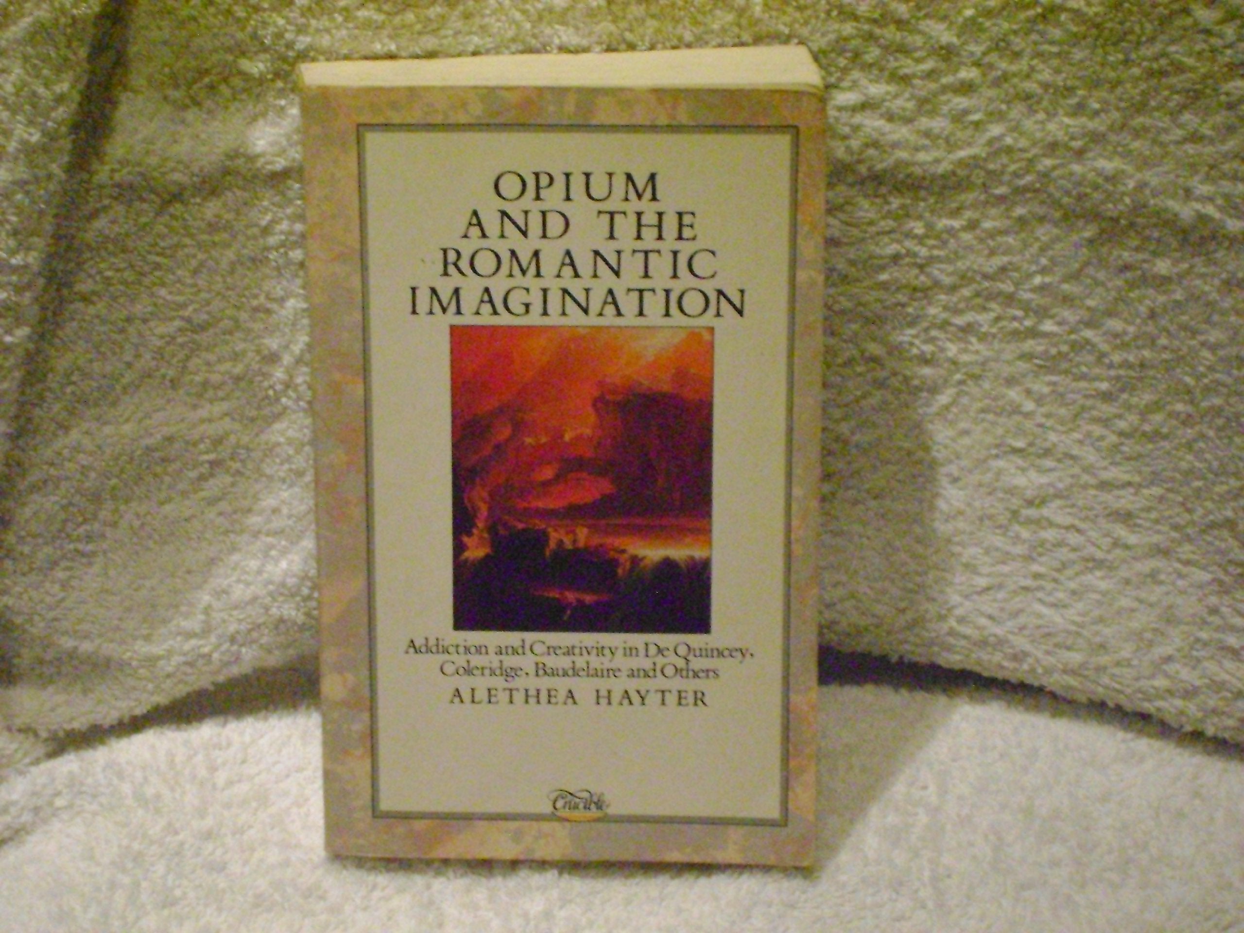 Opium and the Romantic Imagination: Addiction and Creativity in De Quincey, Coleridge, Baudelaire and Others book