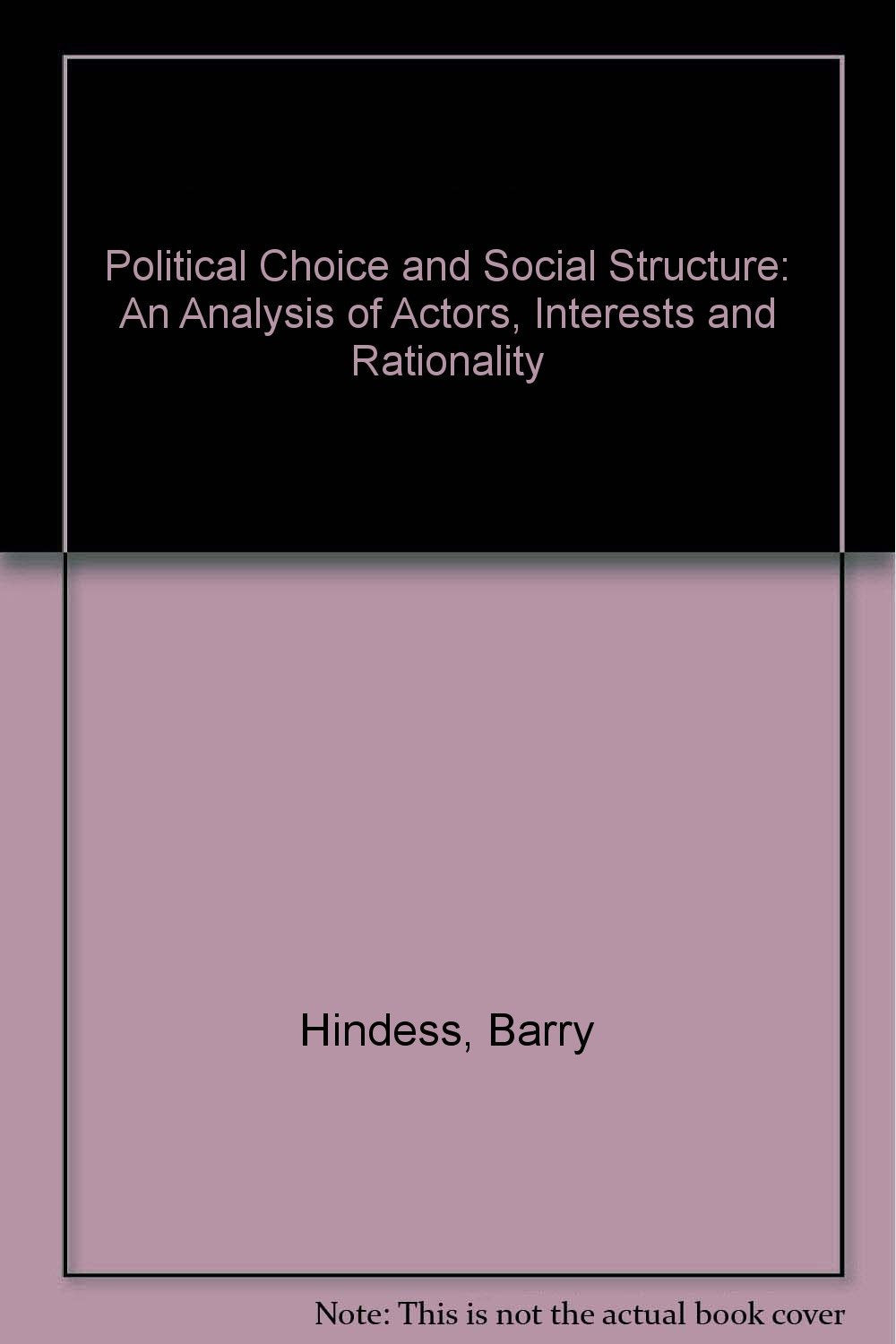 Political Choice and Social Structure: An Analysis of Actors, Interests and Rationality Social Sciences