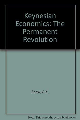 Keynesian Economics: The Permanent Revolution : Being an Essay on the Nature of the Keynesian Revolution and the Controversies and Reactions Arising Business, Finance & Career