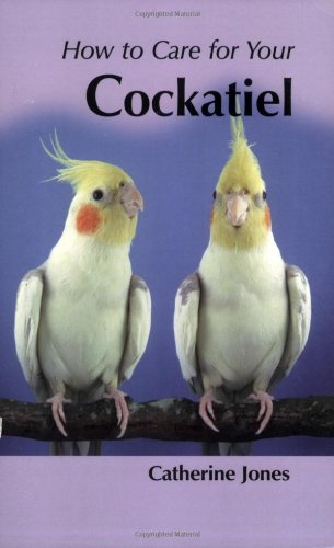 How to Care for Your Cockatiel (your first...series) Pets