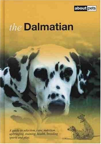 The Dalmatian: A Guide to Selection, Care, Nutrition, Upbringing, Training, Health, Breeding, Sports and Play book