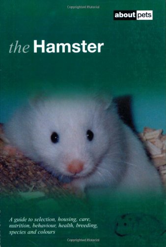 The Hamster: A Guide to Selection, Housing, Care, Nutrition, Behaviour, Health, Breeding, Species and Colours book