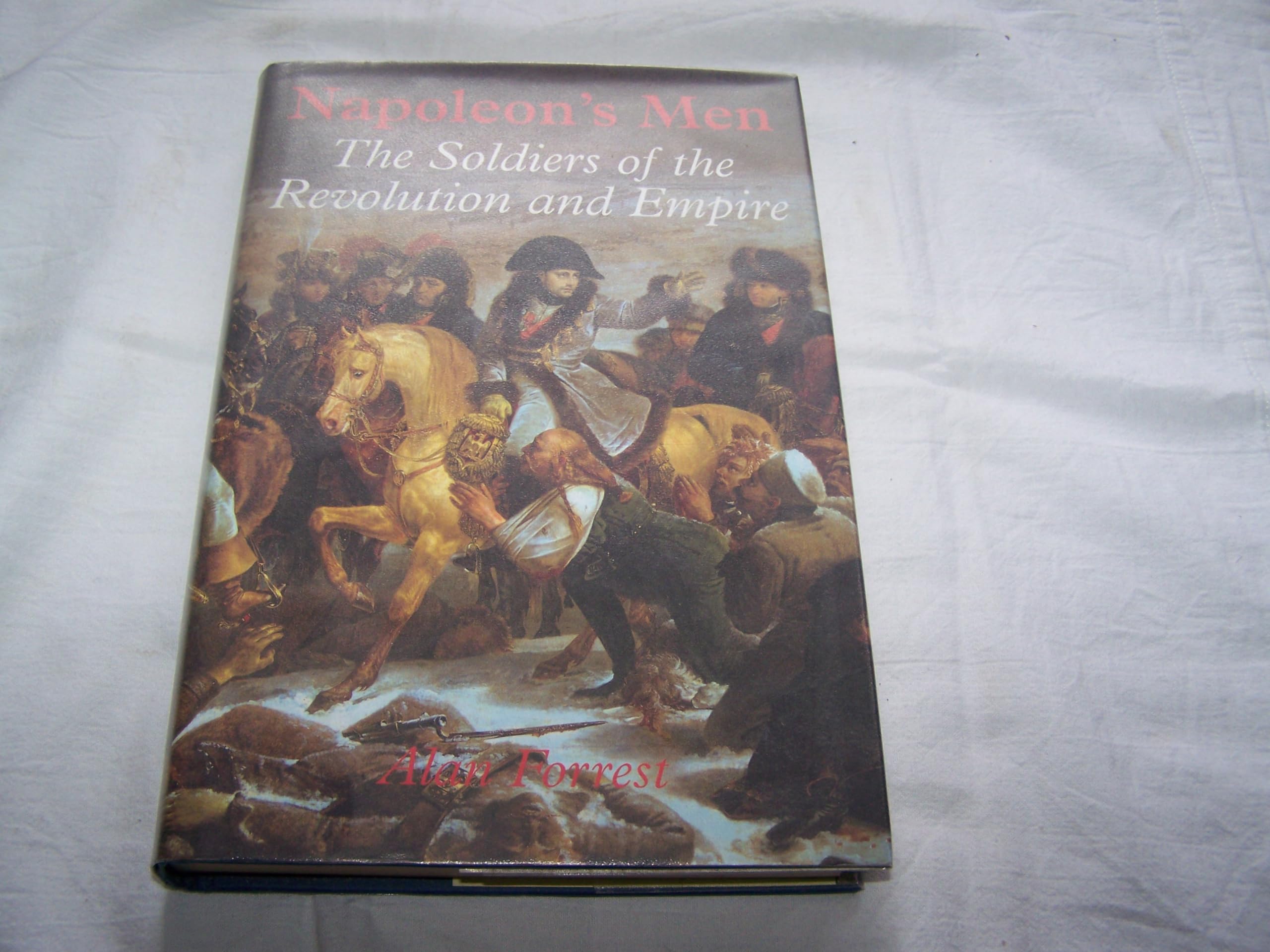 Napoleon's Men: The Soldiers of the Revolution and Empire Social Sciences
