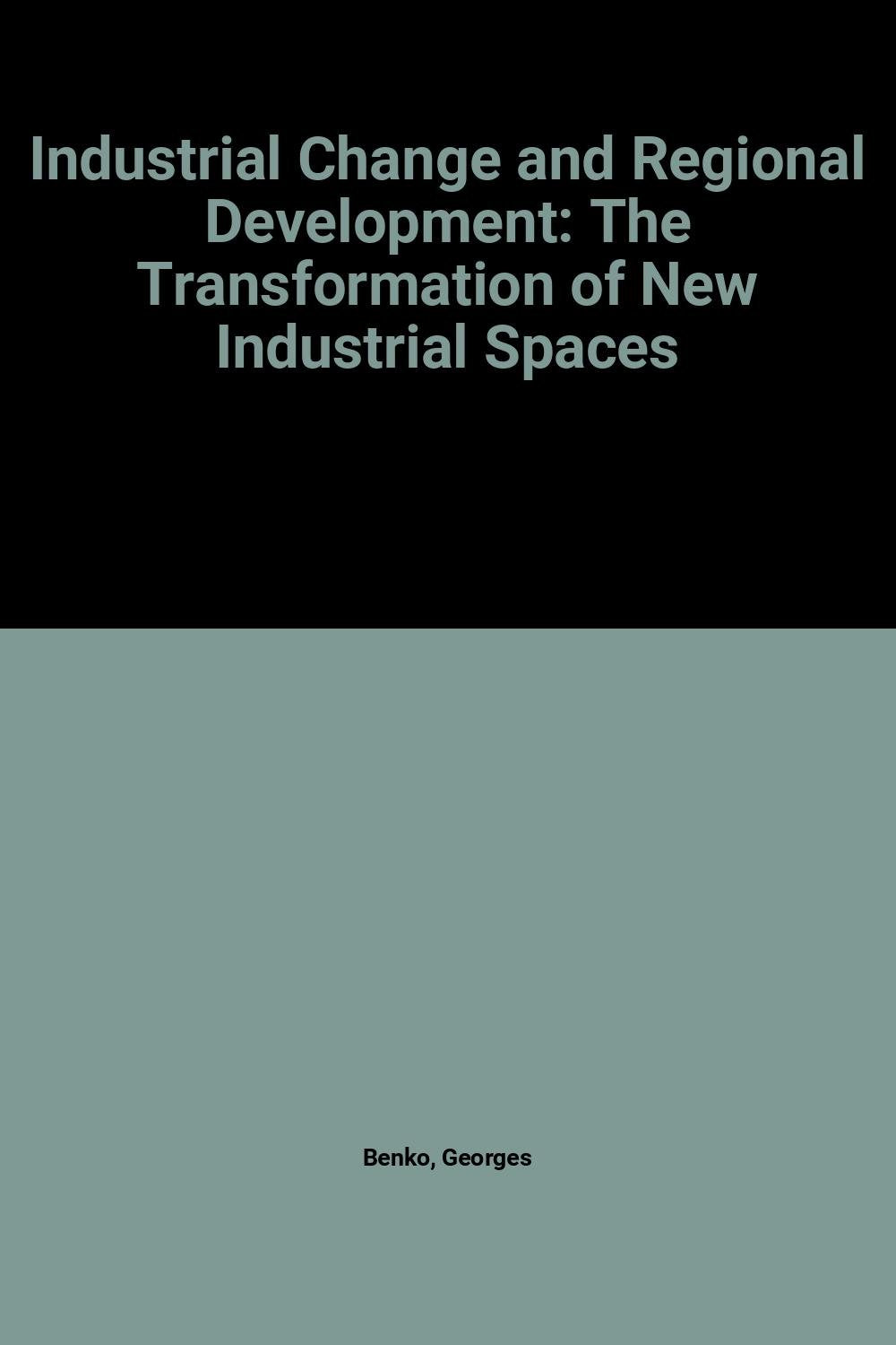Industrial Change and Regional Development: The Transformation of New Industrial Spaces book