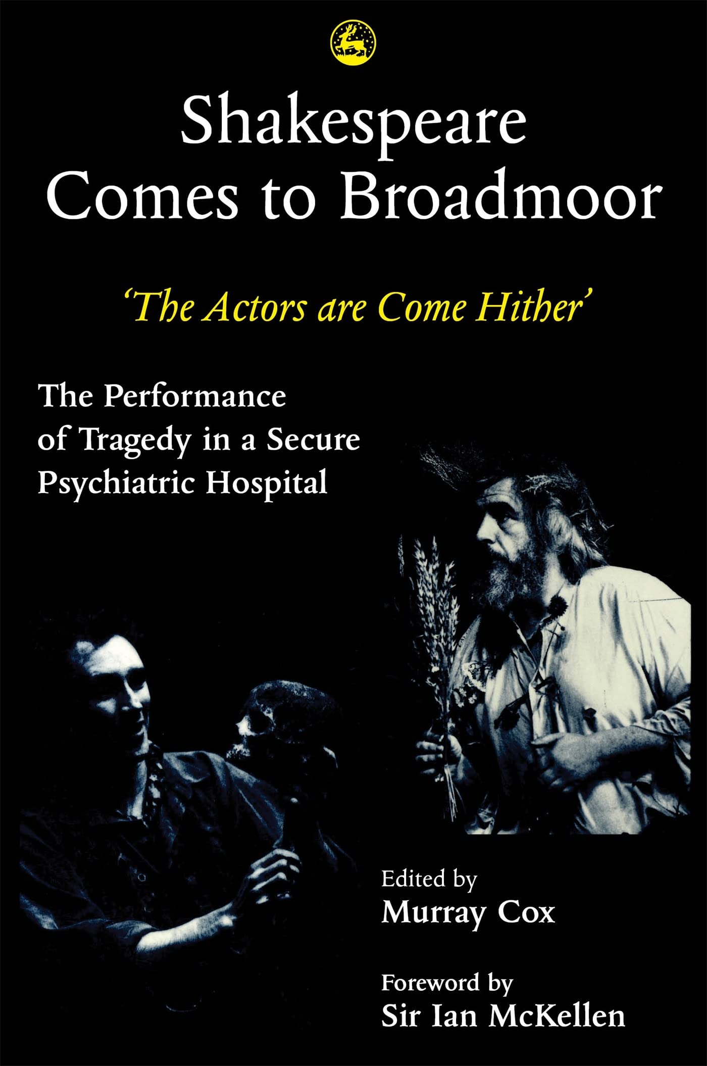 Shakespeare Comes to Broadmoor: The Actors are Come Hither - The Performance of Tragedy in a Secure Psychiatric Hospital. Medicine
