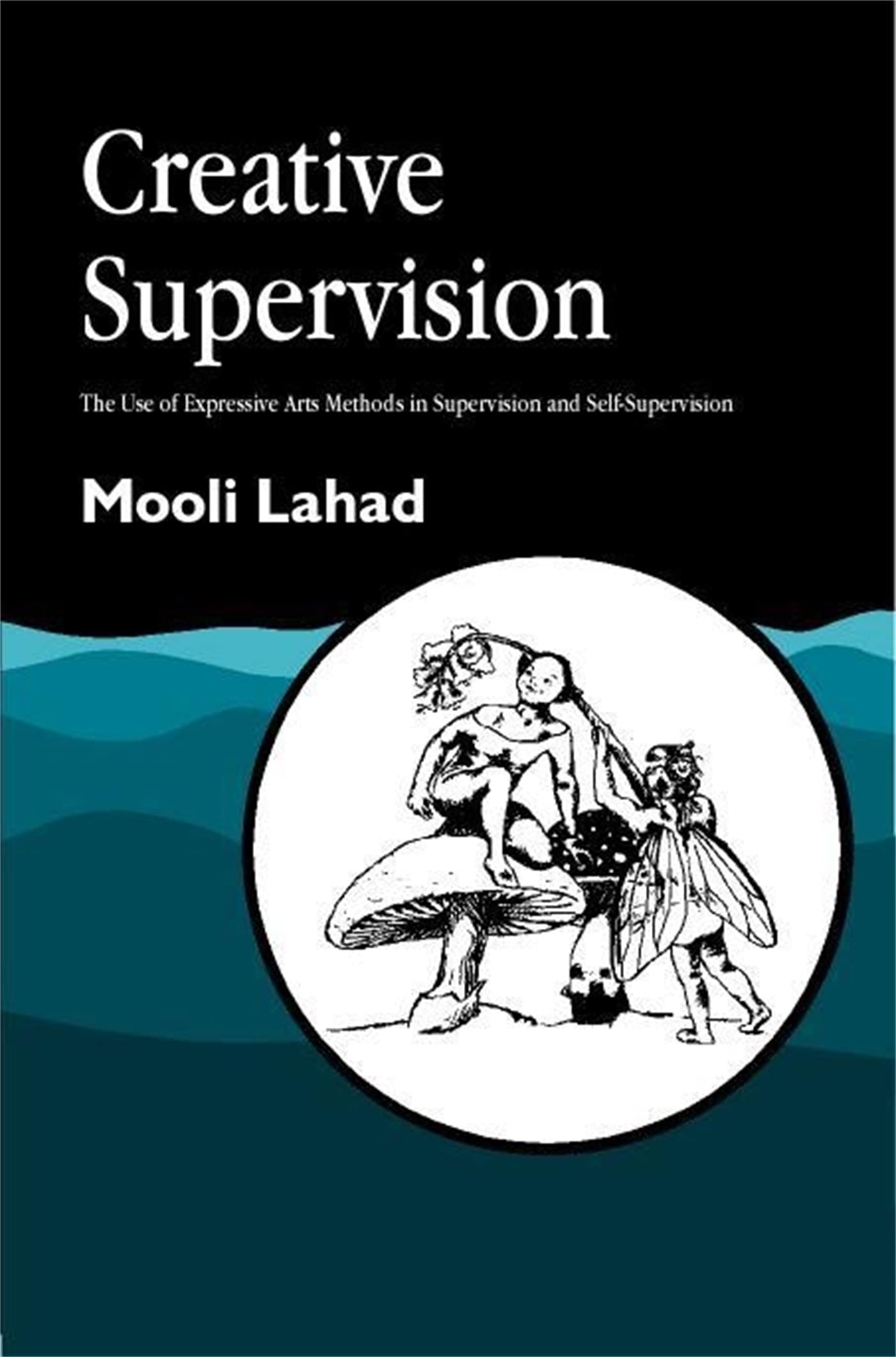 Creative Supervision: The Use of Expressive Arts Methods in Supervision and Self-Supervision (Arts Therapies) Medicine