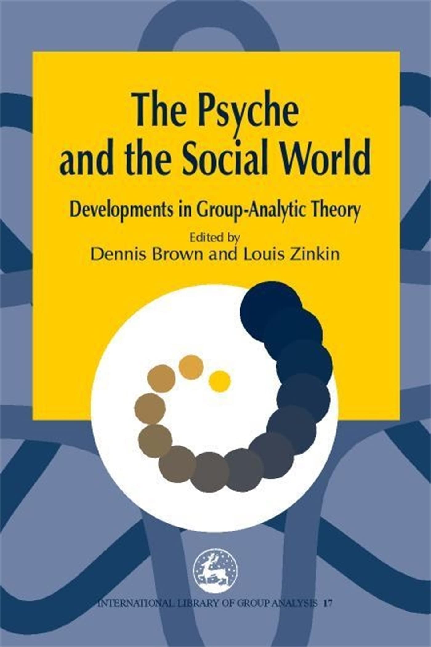 The Psyche and the Social World: Developments in Group-Analytic Theory (International Library of Group Analysis) Medicine