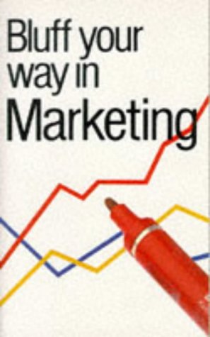 Bluff Your Way in Marketing (The Bluffer's Guides) Business, Finance & Career