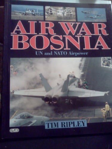 Air War Bosnia: UN and NATO Airpower, 1992-95 book