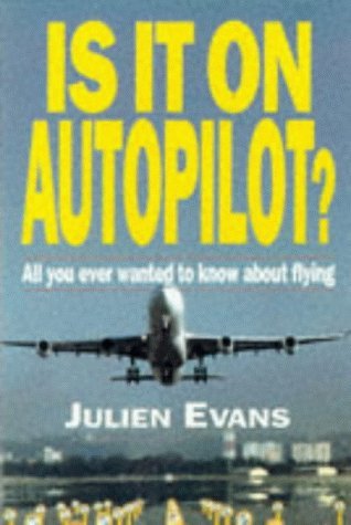 Is it on Autopilot?: All You Ever Wanted to Know About Flying Business & Technology