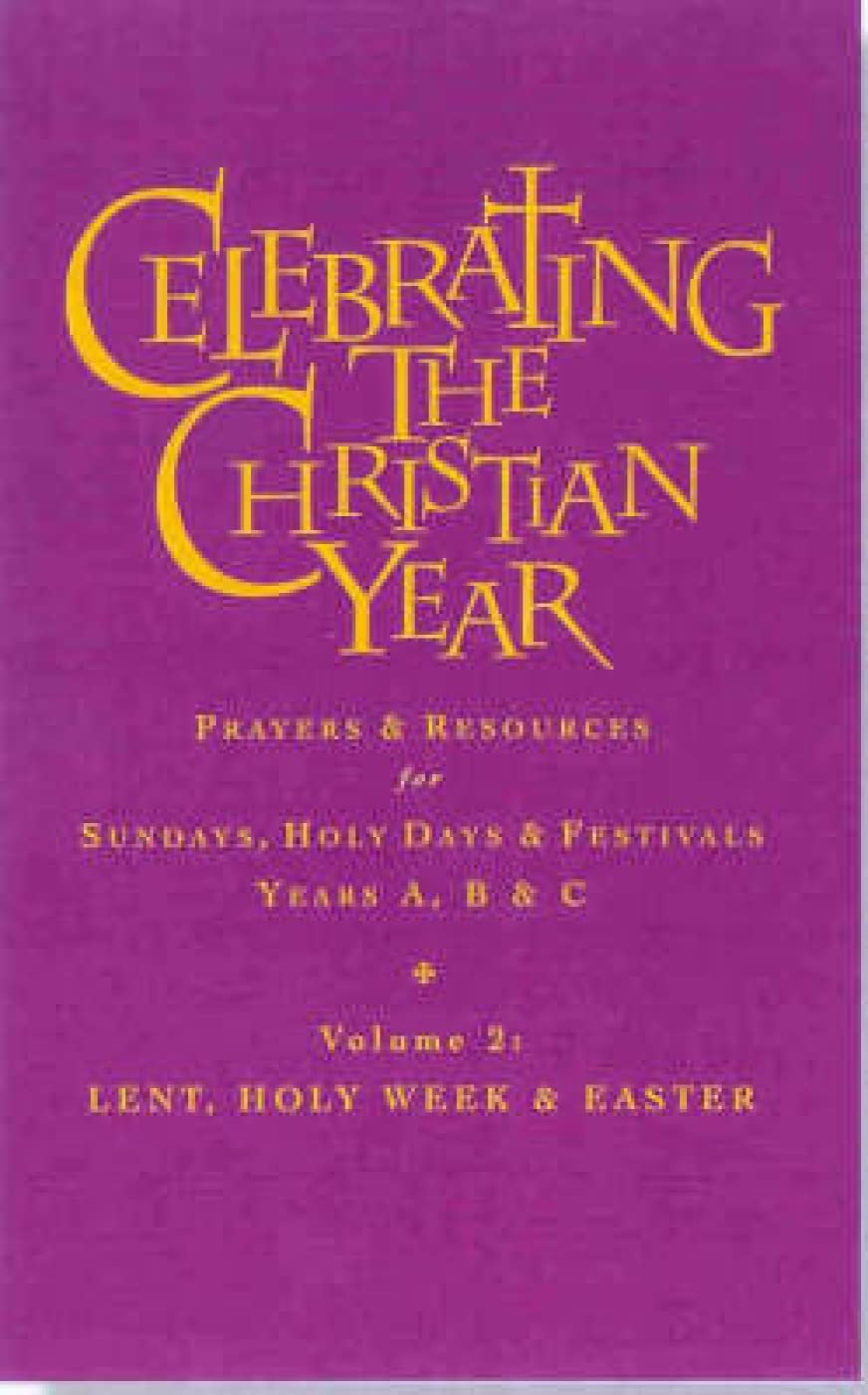 Celebrating the Christian Year: Prayers and Resources for Sundays, and Holy Days and Festivals - Years A, B and C: Lent, Holy Week and Easter (2) book
