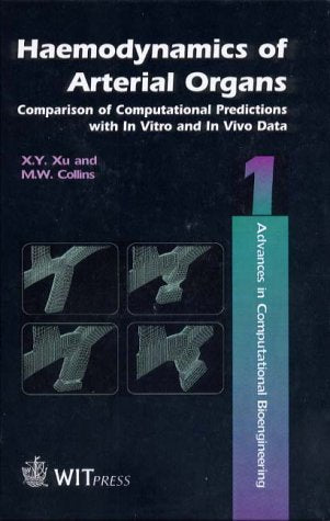 Haemodynamics of Arterial Organs: Comparison of Computational Predictions With in Vivo and in Vitro Data (Advances in Computational Bioengineering Series, 1) Medicine