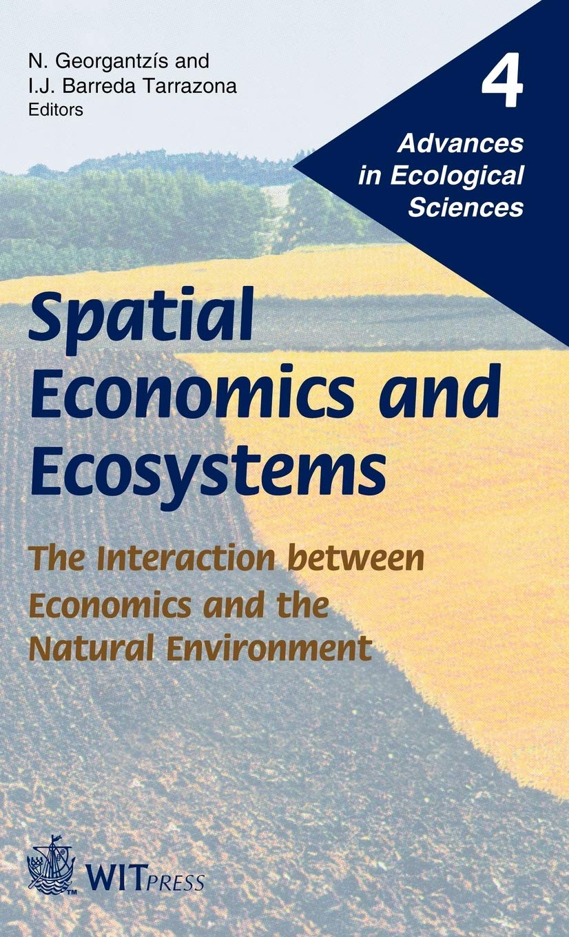 Spatial Economics and Ecosystems: The Interaction Between Economics and the Natural Environment (Advances in Ecological Sciences) Business, Finance & Career