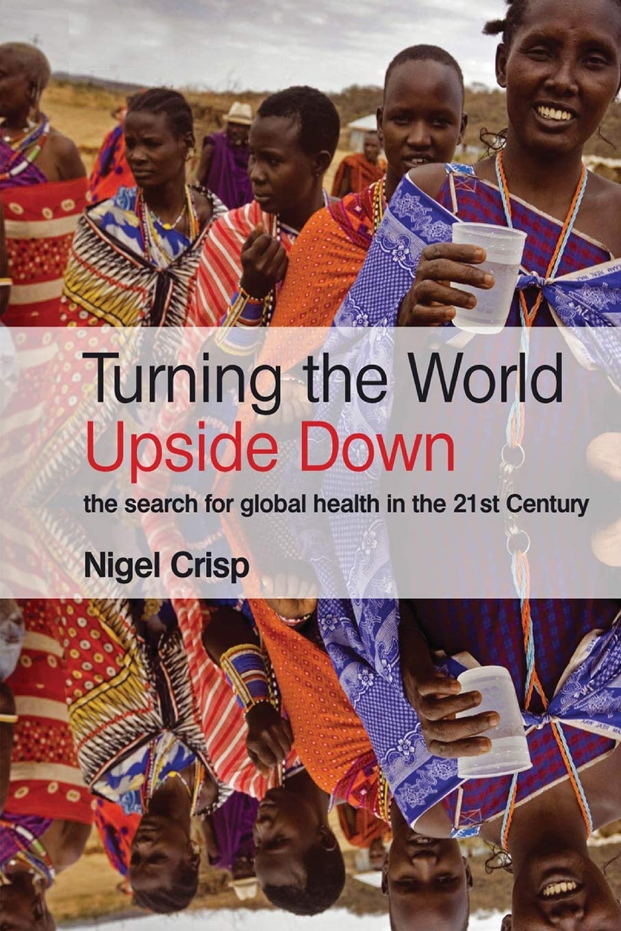 Turning the World Upside Down: The search for global health in the 21st Century: The Search for Global Health in the Twenty-First Century Medicine