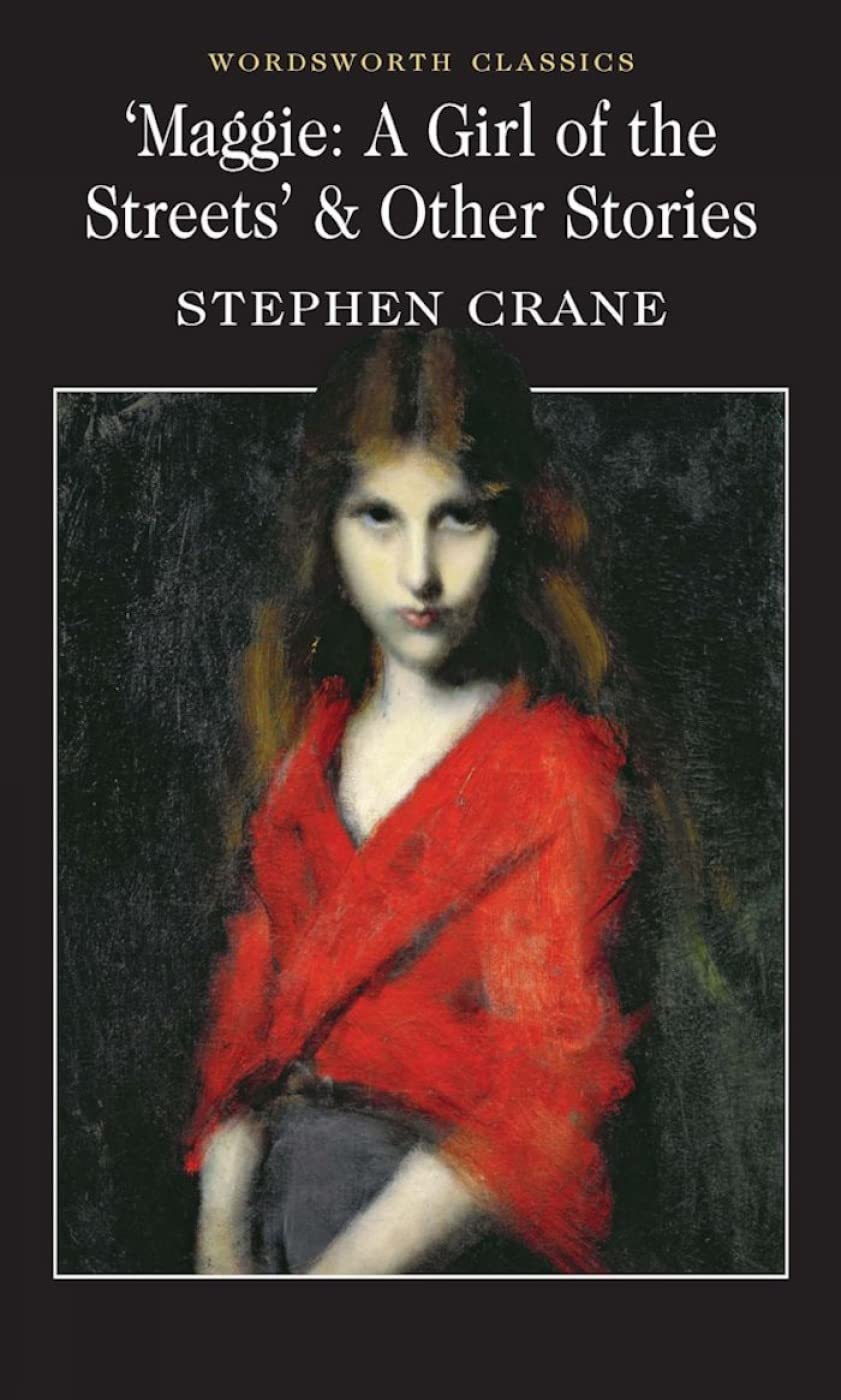 Maggie: A Girl of the Streets & Other Stories (Wordsworth Classics) Essays & Short Stories