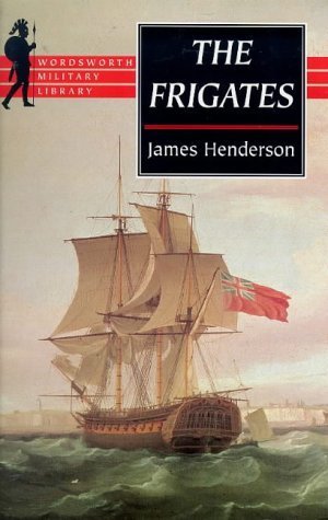 The Frigates: An Account of the Lesser Warships of the Wars from 1793 to 1815 (Wordsworth Military Library) Social Sciences