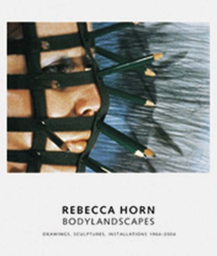Rebecca Horn: Bodylandscapes Drawings, Sculptures, Installations 1964-2004 Film, Art & Culture