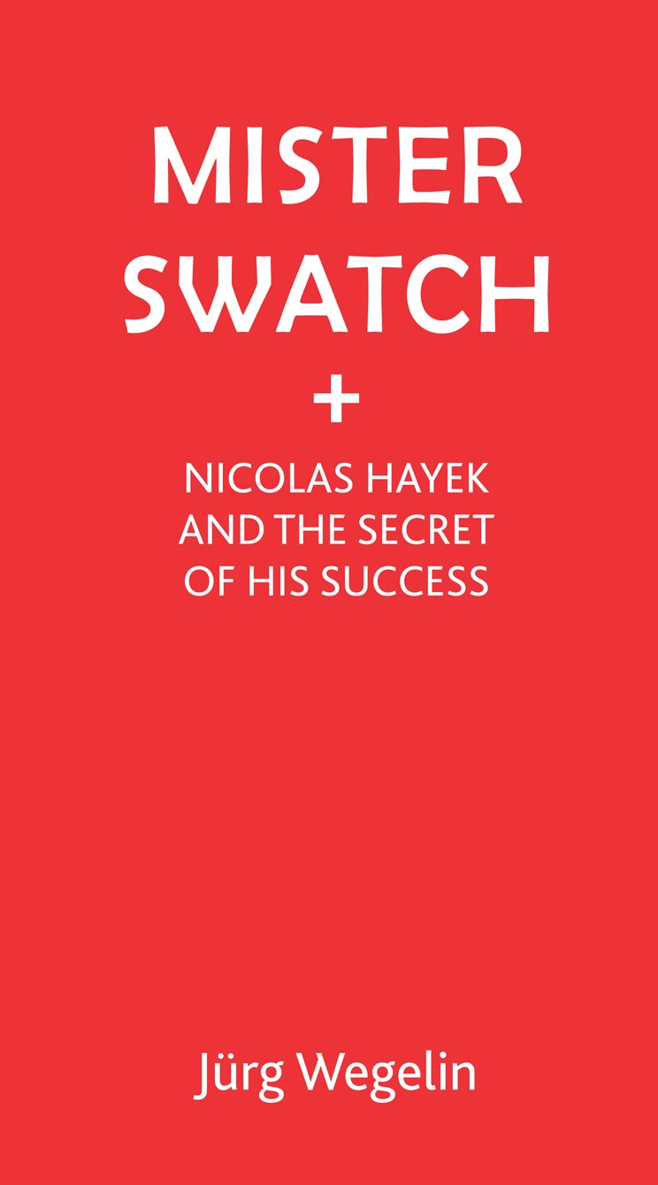 Mister Swatch: Nicolas Hayek and the Secret of His Success book