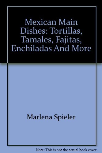 Mexican Main Dishes: Tortillas, Tamales, Fajitas, Enchiladas And More book