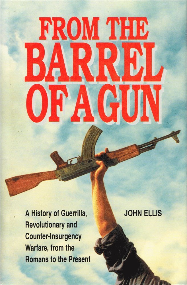 From the Barrel of a Gun: A History of Guerrilla, Revolutionary and Counter-Insurgency Warfare, from the Romans to the Present Social Sciences