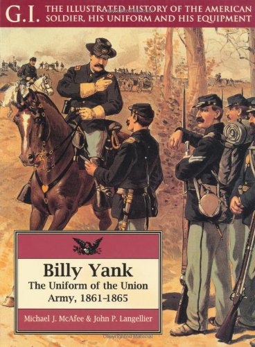 Billy Yank: The Uniform of the Union Army, 1861-1865: Uniform of the Union Army, 1861-65 (G. I. (Series), 4) Social Sciences