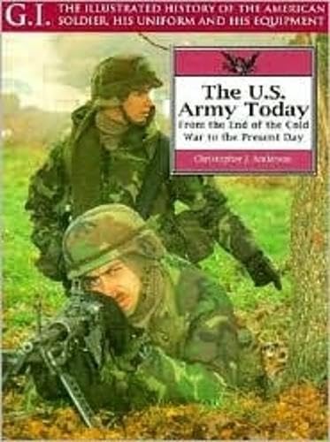 The U.S. Army Today: From the End of the Cold War to the Present Day (G.I. Series. the Illustrated History of the American Soldier, His Uniform and His Equipment) Social Sciences