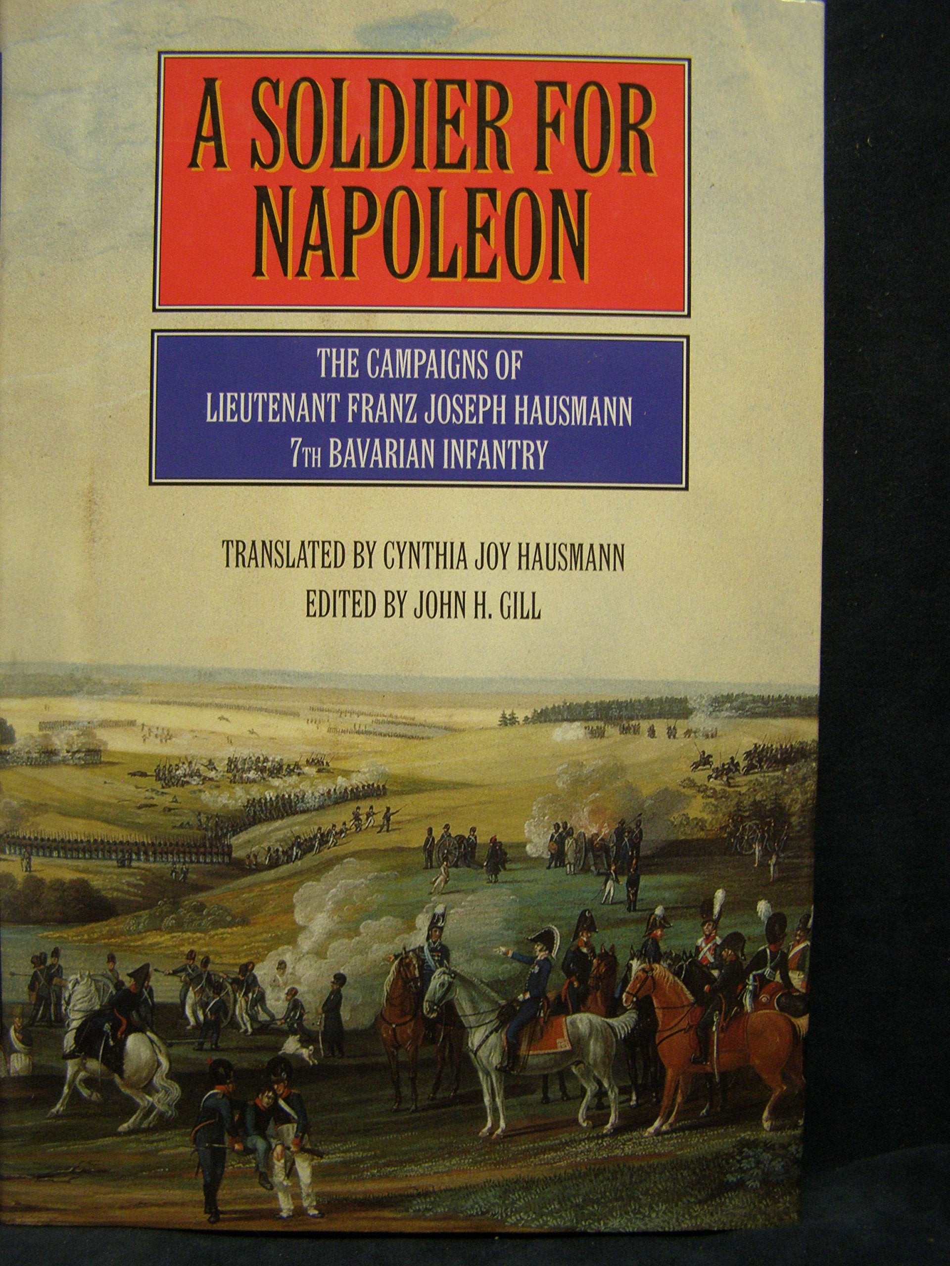 A Soldier for Napoleon: The Campaigns of Lieutenant Franz Joseph Hausmann 7th Bacarian Infantry Memories