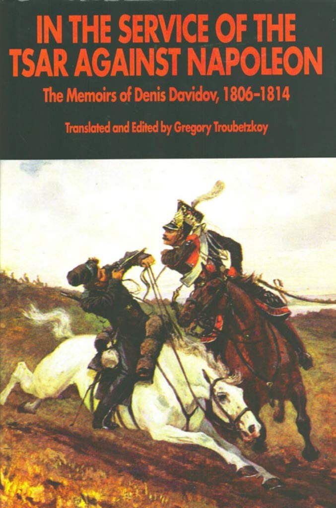 In the Service of the Tsar Against Napoleon: The Memoirs of Denis Davidov, 1806-1814 Memories