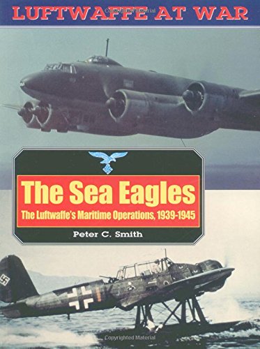 The Sea Eagles: The Luftwaffe's Maritime Operations 1939-1945 (Luftwaffe at War, 17) Social Sciences